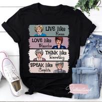 Live Like Rose Love Like Blanche Think Like Dorothy Speak Like Sophia The Golden Girls T-Shirt, The Golden Girls Shirt, Both Side Shirt 140 gray