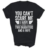 You Can't Scare Me I Have Two Daughters And A Wife Unisex Shirt Gift 2XL white