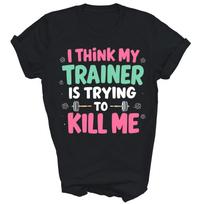 I Think My Trainer Is Trying To Kill Me Gym Unisex Shirt Gift T-Shirt 120 pink