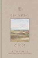 Beholding Christ: A Daily Guide to Seeing Jesus in All of Scripture