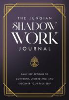 The Jungian Shadow Work Journal: A Guided Journey to Understand Your Shadow, Heal the Past, and Become Your Authentic Self