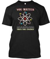 You Matter Then Energy Funny Science T-Shirt Made in the USA Size S to 5XL 2XL gray