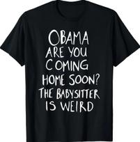 Obama are You Coming Home Soon The Babysitter is Weird T-Shirt 53 2XL