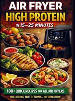 Air Fryer High Protein - In 15-25 Minutes: 100+ Quick Recipes For All Air Fryers - Including Nutritional Information  ¿