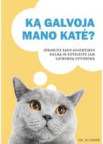 Ką galvoja mano katė? Išmokite savo augintinio kalbą ir suteikite jam laimingą gyvenimą