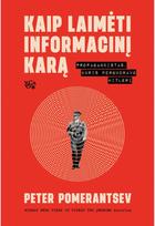 Kaip laimėti informacinį karą. Propagandistas, kuris pergudravo Hitlerį - Peter Pomerantsev