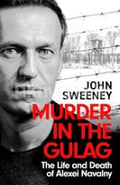 Murder in the Gulag: The Life and Death of Alexei Navalny - John Sweeney