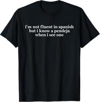 I'm Not Fluent in Spanish But I Know a Pendeja When I See T-Shirt 2XL black