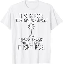 This Is Bob He Has No Arms Funny Knock Knock Jokes Sarcastic T-Shirt 130 white