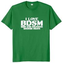 I Love BDSM Beers and Smoked Meats T Shirt Funny Slang Clothing Asian Size 100% Cotton Summer T-shirts Unisex L žalia