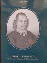 Orpheus Prutenus. Selbstkonzept und Rezeption des Dichters Simon Dach - Axel E. Walter