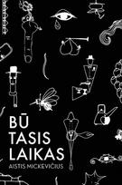 BŪTASIS LAIKAS: unikali grafinė-literatūrinė Aisčio Mickevičiaus jaunystės dėlionė. Su autografu! - Aistis Mickevičius