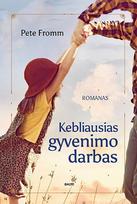 KEBLIAUSIAS GYVENIMO DARBAS. Širdį aitrinanti istorija apie apie mirtį, gimimą, sielvartą ir ilgą, lėtą grįžimą į normalų gyvenimą - Pete Fromm