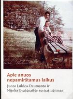Apie anuos nepamirštamus laikus. Juozo Lukšos-Daumanto ir Nijolės Bražėnaitės susirašinėjimas - Laima Vincė