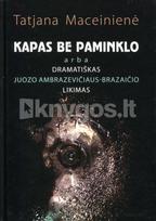 Kapas be paminklo, arba Dramatiškas Juozo Ambrazevičiaus-Brazaičio likimas