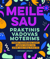 praktinis vadovas - Meilė sau: praktinis vadovas moterims. Paleisk nepasitikėjimą savimi, ugdykis atjautą sau, priimk save tokią, kokia esi! - 1 nuotrauka