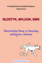 Glostyk, myluok, girk: nenuobodus šunų ir šuniukų auklėjimo vadovas