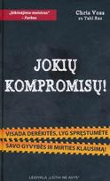 Jokių kompromisų! Visada derėkitės, lyg spręstumėte gyvybės ir mirties klausimą!