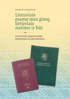 Lietuviais esame mes gimę, lietuviais norime ir būt: pilietybės išsaugojimo pagrindai ir argumentai