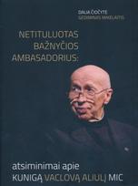 Netituluotas bažnyčios ambasadorius. Atsiminimai apie kunigą Vaclovą Aliulį