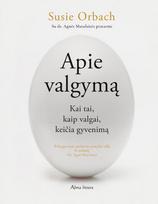 susie orbach - Apie valgymą. Kai tai, kaip valgai keičia gyvenimą - 1 nuotrauka