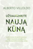 alberto villoldo - Užsiauginkite naują kūną: kaip dvasia ir galios augalų maistingosios medžiagos gali transformuoti jūsų kūną - 2 nuotrauka
