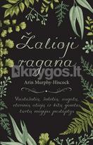 Žalioji ragana: vaistažolių, žolelių, augalų, eterinių aliejų ir kitų gamtos turtų magijos paslaptys