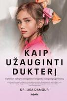 lisa damour - Kaip užauginti dukterį. Septynios pakopos mergaitėms žengiant į suaugusiųjų pasaulį - 1 nuotrauka