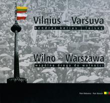 Vilnius - Varšuva, bendras kelias į laisvę. Wilno - Warszawa wspólna droga do wolności