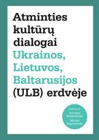 Atminties kultūrų dialogai Ukrainos, Lietuvos, Baltarusijos (ULB) erdvėje