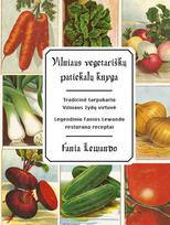 Vilniaus vegetariškų patiekalų knyga. Tradicinė tarpukario Vilniaus žydų virtuvė. Legendinio Fanios Lewando restorano receptai