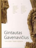 Gintautas Gavenavičius. Lino mūka / Flaxen mysteries