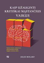 julie bogart - Kaip užauginti kritiškai mąstančius vaikus - 1 nuotrauka