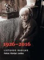 Lietuvos radijas 1926-2016. Faktai. Kūrėjai. Laidos