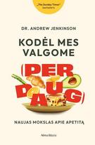 andrew jenkinson - Kodėl mes valgome (per daug). Naujas mokslas apie apetitą - 1 nuotrauka