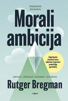 Morali ambicija. Kaip liautis švaistyti savo talentus ir gyventi prasmingą gyvenimą - Rutger Bregman