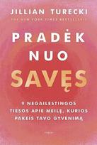 Pradėk nuo savęs. 9 negailestingos tiesos apie meilę, kurios pakeis tavo gyvenimą - Jillian Turecki