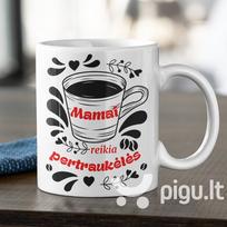 Puodelis "Mamai reikia pertraukėlės"